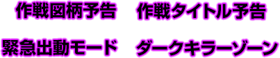 作戦図柄予告　作戦タイトル予告　緊急出動モード　ダークキラーゾーン