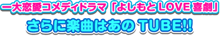 一大恋愛コメディドラマ「よしもとLOVE劇場」さらに楽曲はあのTUBE!!