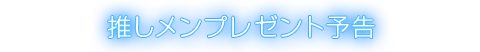 推しメンプレゼント予告