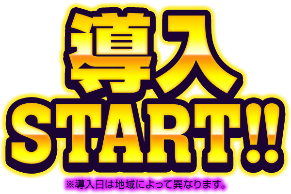 導入START!! ※導入日によって異なります。